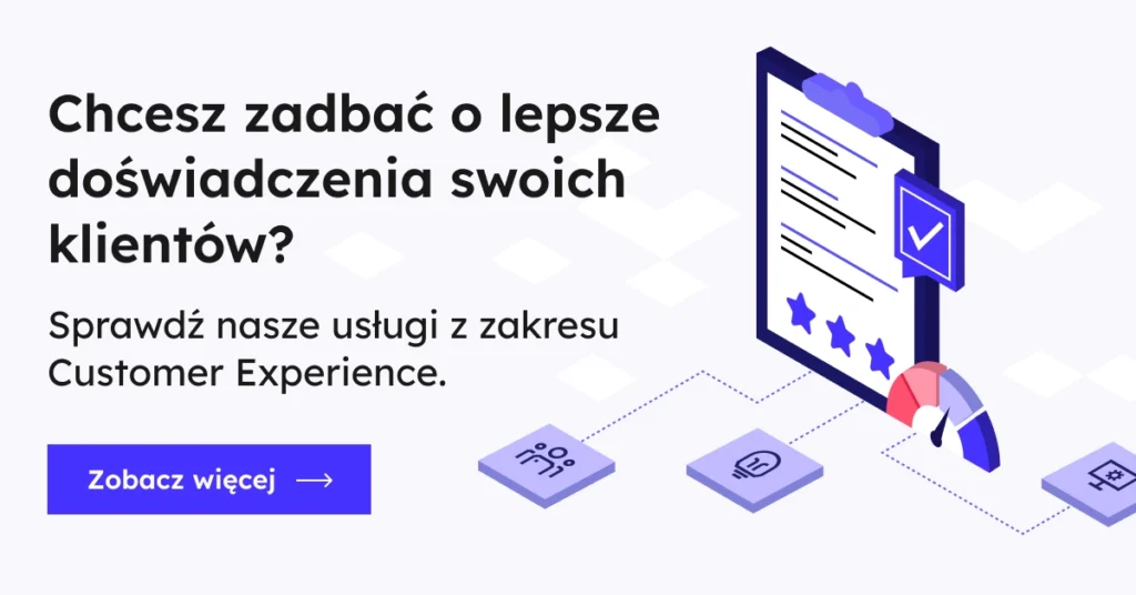 Chcesz zadbać o lepsze doświadczenia swoich klientów? Sprawdź nasze usługi z zakresu Customer Experience. Zobacz więcej