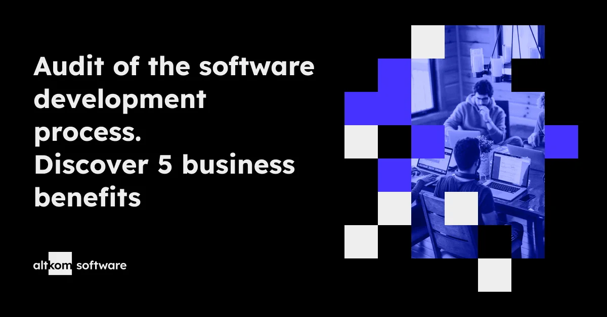 Audit of the software development process. Discover 5 business benefits for you IT project