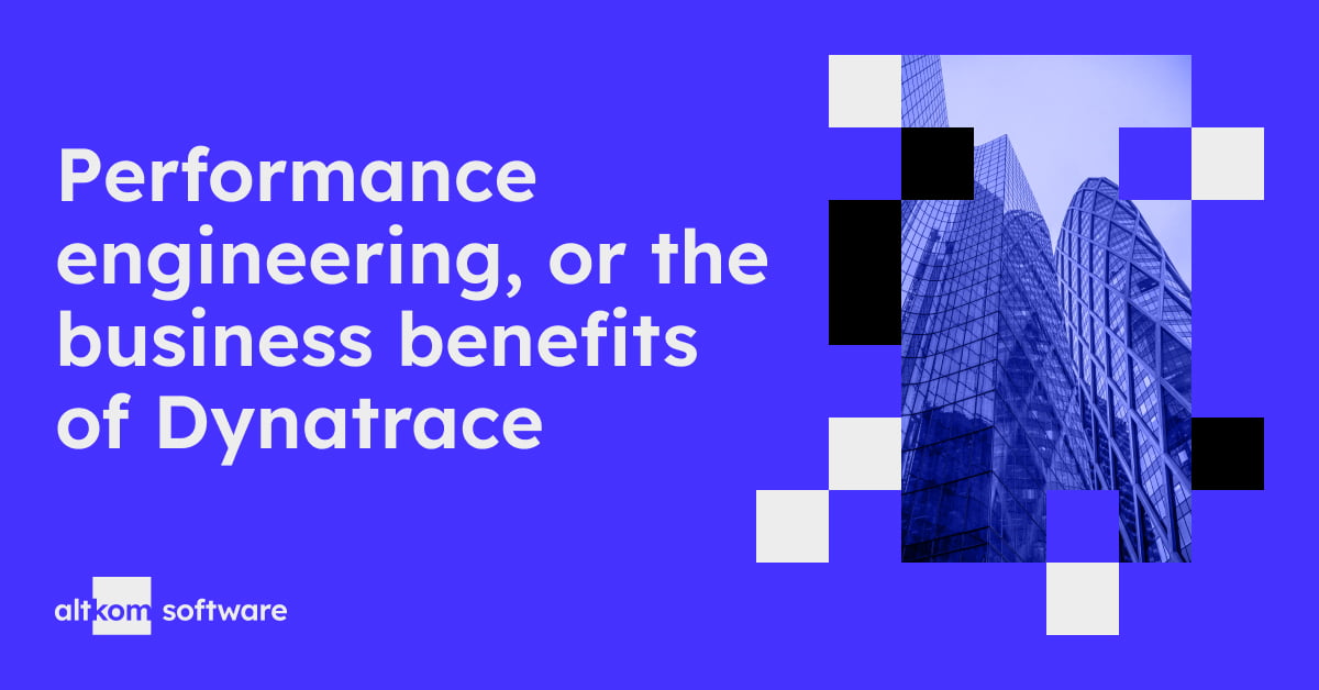 Performance enginnering, or the business benefits of Dynatrace