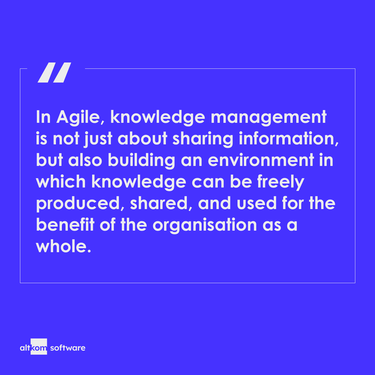 In Agile, knowledge management is not just about sharing information, but also building an environment in which knowledge can be freely produced, shared, and used for the benefit of the organisation as a whole.