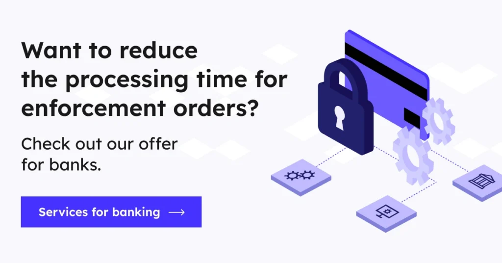 Want to reduce the processing time for enforcement orders? Check out our offer for banks