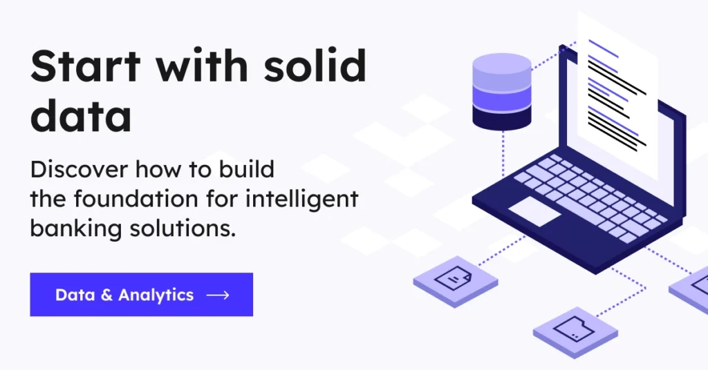 Start with solid data. Discover how to build the foundation for intelligent banking solutions. Data & Analytics →