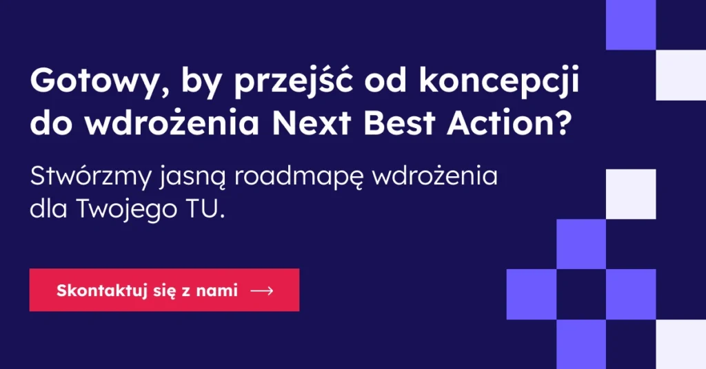 Gotowy, by przejść od koncepcji do wdrożenia Next Best Action? Stwórzmy jasną roadmapę wdrożenia dla Twojego TU. Skontaktuj się z nami