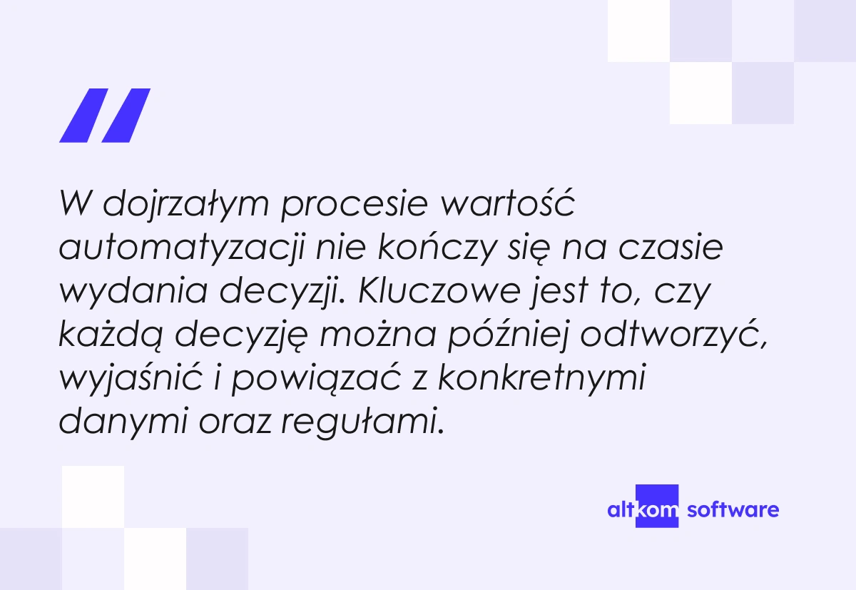 W dojrzałym procesie wartość automatyzacji nie kończy się na czasie wydania decyzji — każdą decyzję trzeba móc odtworzyć, wyjaśnić i powiązać z konkretnymi danymi oraz regułami.